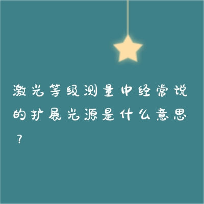 激光等級測量中經常說的擴展光源是什么意思？