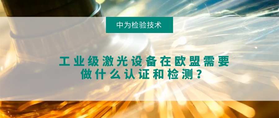 工業級激光設備在歐盟需要做什么認證和檢測?(圖1) 工業級激光設備在歐盟需要做什么認證和檢測?(圖1)