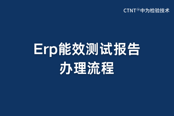 erp能效測試報告辦理流程(圖1) erp能效測試報告辦理流程(圖1)