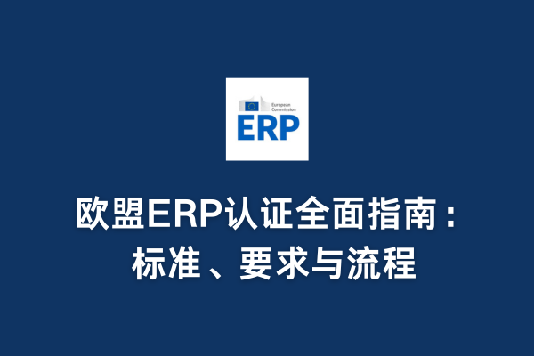 歐盟ERP認證全面指南:標(biāo)準(zhǔn)、要求與流程(圖1) 歐盟ERP認證全面指南:標(biāo)準(zhǔn)、要求與流程(圖1)